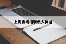 泰兴上海夜场雇用私家伴游(上海雇用高端伴游一天20万)