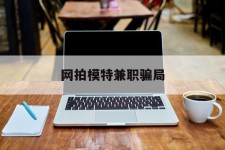 泰兴网拍模特兼职圈套(网拍兼职上当)