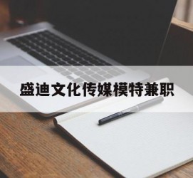 泰兴盛迪文化传媒模特兼职的简单介绍
