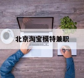 泰兴淘宝模特兼职(上海淘宝模特兼职雇用)