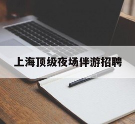 泰兴上海顶级夜场伴游雇用(上海顶级夜场伴游雇用网)